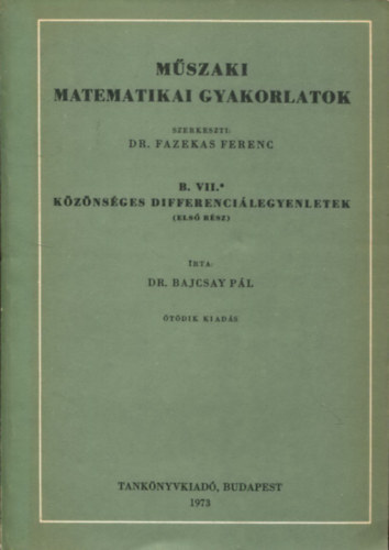 Dr. Bajcsay Pl - Mszaki matematikai gyakorlatok B. VII.* -Kznsges differencilegyenletek (Els rsz)