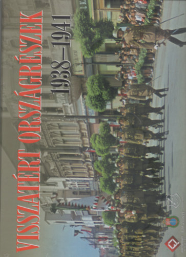 Visszatért országrészek 1938-1941 - Kézzelfogható hadtörténelem