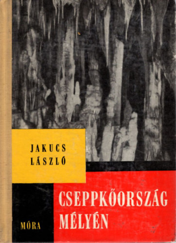 Jakucs László - Cseppkőország mélyén (búvár könyvek)