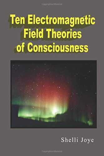Shelli Joye - Ten Electromagnetic Field Theories of Consciousness ("T�z elektrom�gneses t�relm�let a tudatr�l" angol nyelven)