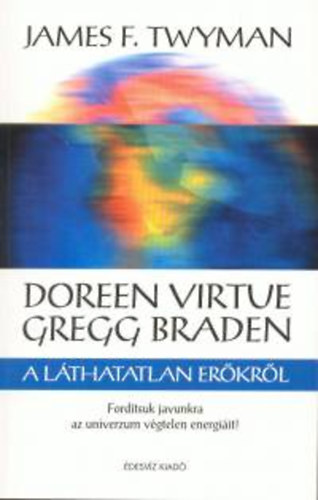 Schreiber László James F.Twyman (szerk.) - A láthatatlan erőkről - Fordítsuk javunkra az univerzum végtelen energiáit! (Mágia és misztikum)