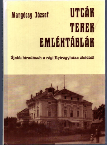 Margócsy József - Utcák, terek, emléktáblák IV. - Újabb híradások a régi Nyíregyháza életéből