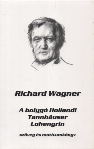 Richard Wagner - A bolyg hollandi - Lohengrin - Tannhuser (szveg s motvumknyv I-III.)