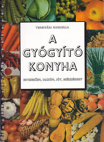 Temesvári Gabriella - A gyógyító konyha (egyszerűen, olcsón, jót, egészségeset)