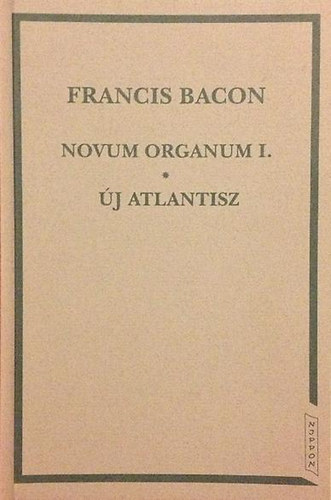 Francis Bacon - Novum organum I. - Új Atlantisz