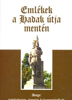 Ravasz István dr. (szerk.) - Emlékek a Hadak útja mentén (Avagy hadtörténelem, kegyelet és hagyományörzés)