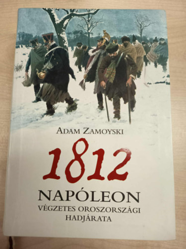 Adam Zamoyski - 1812 - Napleon vgzetes oroszorszgi hadjrata
