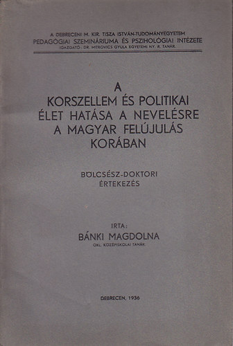 B�nki Magdolna - A korszellem �s politikai �let hat�sa a nevel�sre a magyar fel�jul�s kor�ban (B�lcs�sz-doktori �rtekez�s)