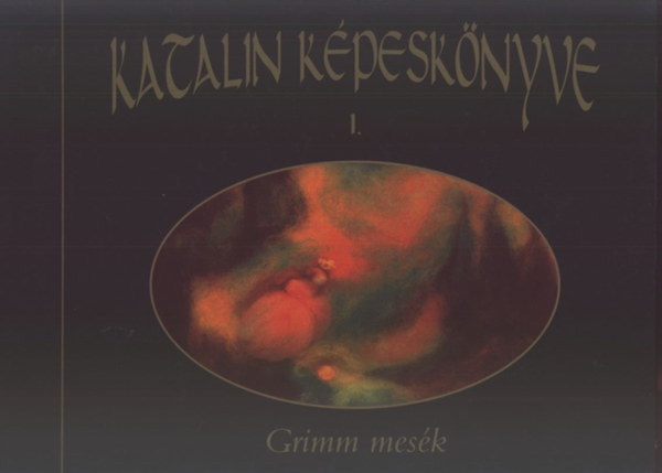 Adamik Lajos; Márton László (ford.) - Katalin képeskönyve sorozat I. - Grimm mesék: Békakirály és Vashenrik - A hét holló - A kristálygömb