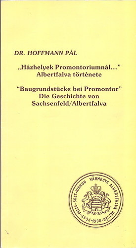 Dr. Hoffmann P�l - "H�zhelyek Promontoriumn�l..." Albertfalva t�rt�nete /"Baugrundst�cke bei Promontor" Die Geschichte von Sachsenfeld