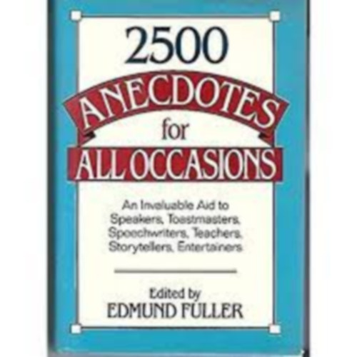 Mund Fuller - 2500 Anecdotes for All Occasions: A Classified Collection of the Best Anecdotes from Ancient Times to the Present Day
