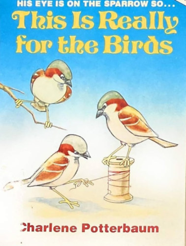 Charlene Potterbaum - His Eye Is On the Sparrow So ... This is Really for the Birds