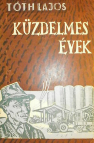 T�th Lajos - K�zdelmes �vek - az orosh�zi �j �let Termel�sz�vetkezet els� h�sz esztendeje (1950-1970)