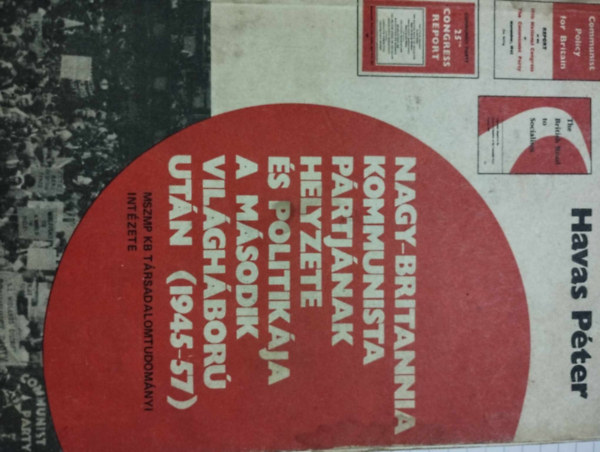 Havas P�ter - Nagy-Britannia kommunista p�rtj�nak helyzete �s politik�ja a m�sodik vil�gh�bor� ut�n (1945-1957)