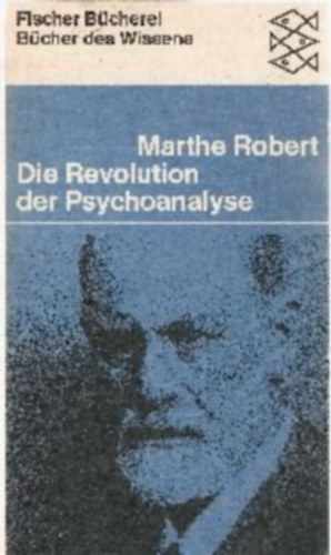Marthe Robert - Die Revolution der Psychoanalyse: Leben und Werk von Sigmund Freud (A pszichoanalzis forradalma: Sigmund Freud lete s munkssga)