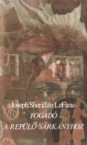 Borb�s M�ria  Joseph Sheridan LeFanu (szerk.) - Fogad� a Rep�l� S�rk�nyhoz - Kisreg�nyek �s elbesz�l�sek (Z�ld tea, A k�s�r� szellem, Harbottle b�r� �r, Carmilla, Sir Robert Ardagh, Egy szellemj�rta h�z hiteles t�rt�nete, Ultor de Lacy)