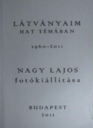 Nagy Lajos - Látványaim hat témában 1960-2011 - Nagy Lajos fotókiállítása