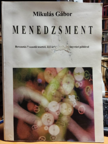 Mikuls Gbor - Menedzsment - Bevezets 7 vezeti teszttel, 222 informcis s knyvtri pldval