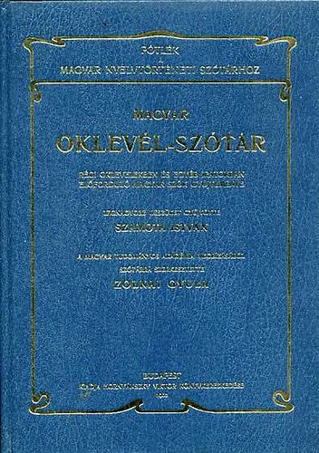 Szamota István-Zolnai Gyula - Magyar oklevél-szótár - Pótlék a Magyar nyelvtörténeti szótárhoz (Régi oklevelekben és egyéb iratokban előforduló magyar szók gyűjteménye)- Reprint