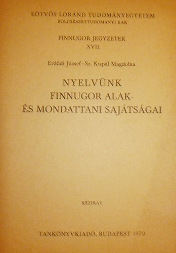 Erddi Jzsef - Sz. Kispl Magdolna - Nyelvnk finnugor alak- s mondattani sajtossgai