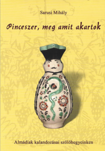 Sarusi Mihly - Pinceszer, meg amit akartok (Almdiak kalandozsai szlhegyeinken)