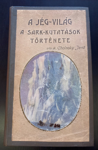 Cholnoky Jen - A jg-vilg A sark-kutatsok trtnete
