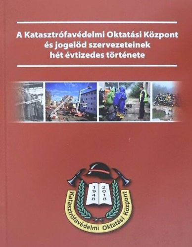 A Katasztr�fav�delmi Oktat�si K�zpont �s jogel�d szervezeteinek h�t �vtizedes t�rt�nete