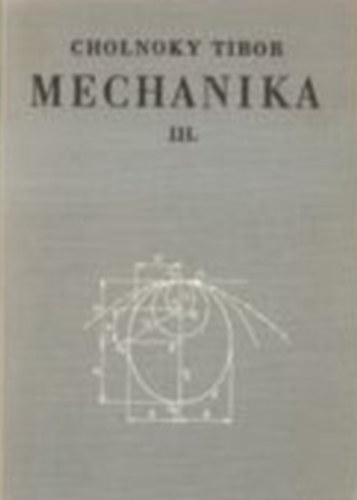 Cholnoky Tibor - Mechanika III. (Kinematika �s kinetika)