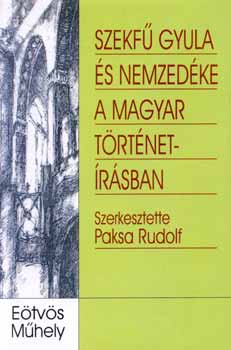 Paksa Rudolf  (szerk.) - Szekf Gyula s nemzedke a magyar trtnetrsban