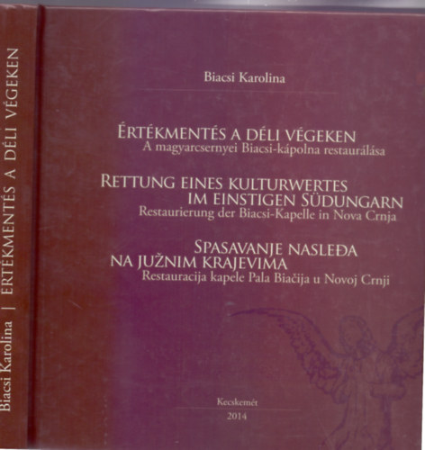 Trsszerzk: Farkas Rka / Tth Alexandra Biacsi Karolina - rtkments a dli vgeken - A magyarcsernyei Biacsi-kpolna restaurlsa (Magyar-nmet-szerb - Dediklt)