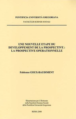 Fabienne Goux-Baudiment - Une nouvelle etape du developpement de la prospective: la prospective operationnelle (Pontificia Universit Gregoriana)