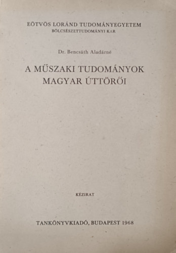 Dr. Bencsth Aladrn - A mszaki tudomnyok magyar ttri