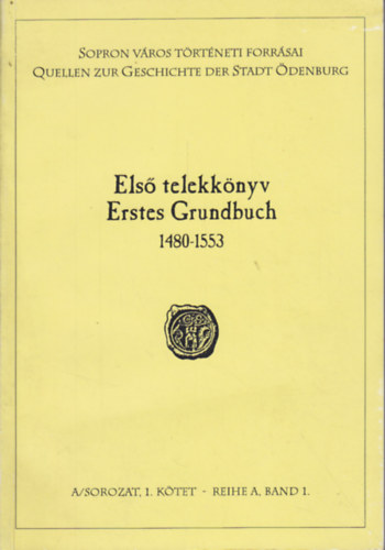 Mollay K�roly - Els� telekk�nyv - Erstes Grundbuch 1480-1553. (Sopron v�ros t�rt�neti forr�sai)- A sorozat, 1. k�tet