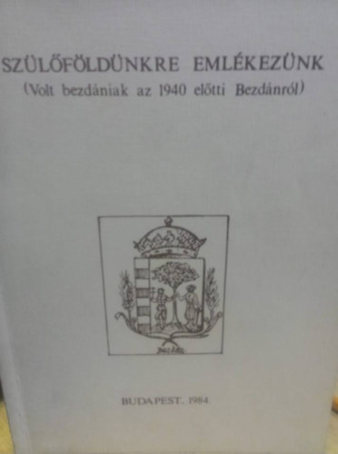 Szülőföldünkre emlékezünk (Volt bezdániak az 1940 előtti Bezdánról)