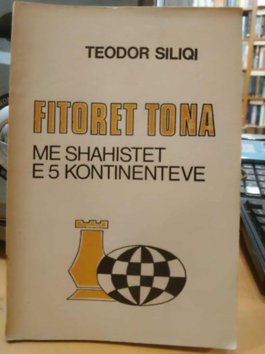 Teodor Siliqi - Fitoret Tona - Me Shahistet e 5 kontinenteve (Gyzelmeink - 5 kontinens sakkozival)