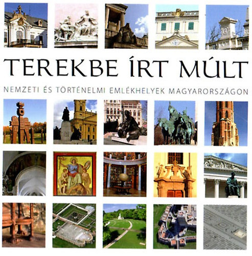 Papp G�bor  (f�szerkeszt�) - Terekbe �rt m�lt- Nemzeti �s t�rt�nelmi eml�khelyek Magyarorsz�gon