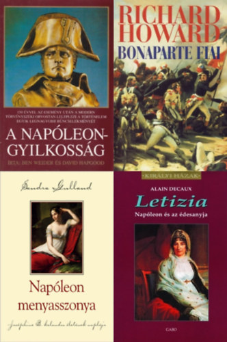 David Hapgood, Sandra Gulland, Alain Decaux, Richard Howard Ben Weider - 4 db k�nyv Bonaparte Nap�leonr�l: A Nap�leon-gyilkoss�g + Letizia - Nap�leon �s az �desanyja + Nap�leon menyasszonya - Jos�phine B. kalandos �let�nek napl�ja + Bonaparte fiai