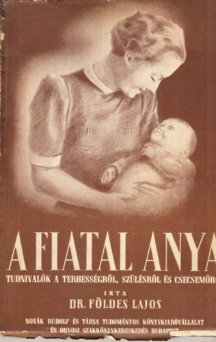 dr. F�ldes Lajos - A Fiatal Anya (tudnival�k a terhess�gr�l, sz�l�sr�l �s a csecsem�r�l)