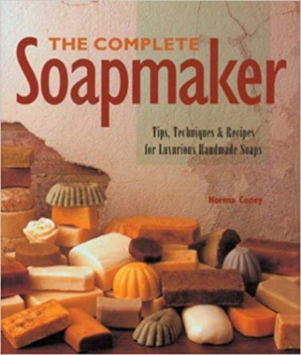 Norma Coney - The Complete Soapmaker: Tips, Techniques & Recipes for Luxurious Handmade Soaps