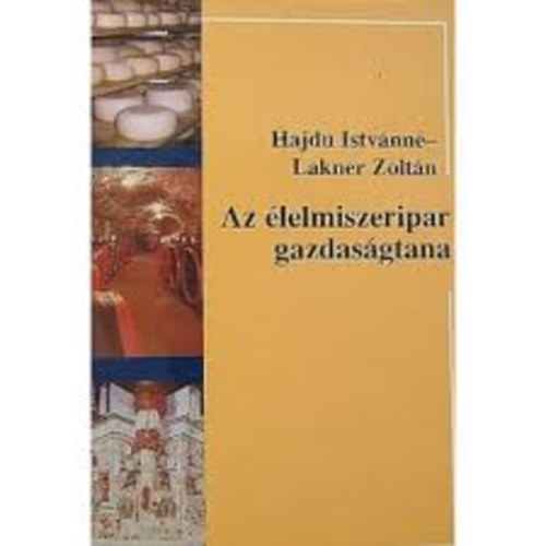 Hajdu Istv�nn�; Lakner Zolt�n - Az �lelmiszeripar gazdas�gtana