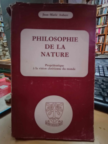Jean-Marie Aubert - Philosophie de la Nature - Propédeutique á la vision chrétienne du monde (Cours de Philosophie Thomiste)