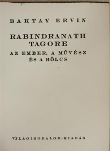 Baktay Ervin - Rabindranath Tagore - Az ember, a mvsz s a blcs (A Vilgirodalom Gyngyei 7.) - Trpeknyv