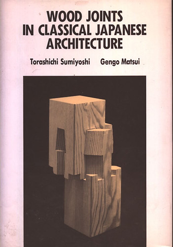 Toraschichi Sumiyoshi - Gengo Matsui - Wood Joints in Classical Japanese Architecture