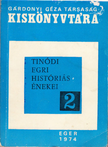 Sug�r Istv�n  (szerk.) - Tin�di egri hist�ri�s �nekei (G�rdonyi G�za T�rsas�g Kisk�nyvt�ra 2.)