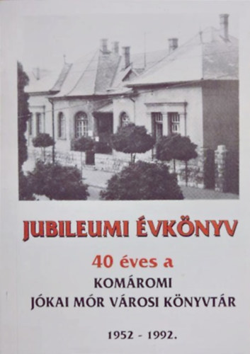 Gyrgy Krolyn  (szerk.) - Jubileumi vknyv - 40 ves a komromi Jkai Mr Vrosi Knyvtr 1952-1992