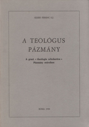 Szab Ferenc S. J. - A teolgus Pzmny (dediklt)