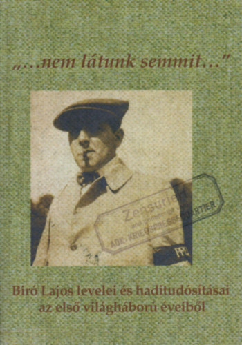 "...nem l�tunk semmit..." - B�r� Lajos levelei �s haditud�s�t�sai az els� vil�gh�bor� �veib�l