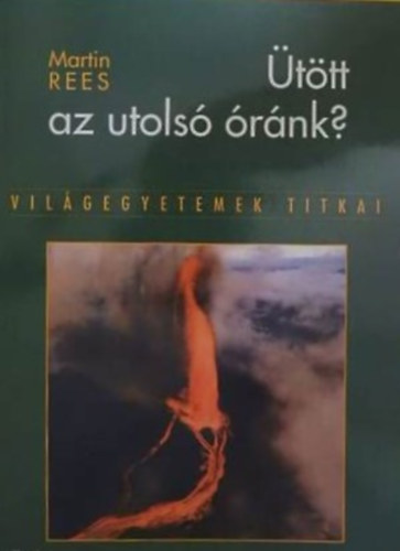 Szerz� Martin Rees Szerkeszt� Reviczky B�la Ford�t� M�rkus J�nos - �t�tt az utols� �r�nk? - Vil�gegyetemek titkai (Egy tud�s figyelmeztet�se: Milyen m�rt�kben fenyegeti a terror, a t�ved�s �s a k�rnyezeti katasztr�fa az emberis�g j�v�j�t itt a F�ld�n - �s a F�ld�n k�v�l?)