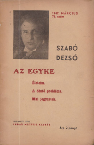 Szab� Dezs� - Az egyke (�leteim -A d�nt� probl�ma -Mai jegyzetek)- Ludas M�ty�s kiad�s 76.sz�m /1942.m�rcius/