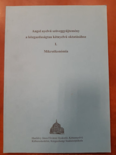 Angol nyelv� sz�veggy�jtem�ny a k�zgazdas�gtan k�tnyelv� oktat�s�hoz I-II. Makro�kon�mia